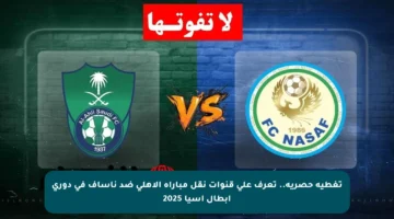 تغطية حصرية.. تعرف على قنوات نقل مباراة الأهلي ضد ناساف في دوري أبطال آسيا 2025